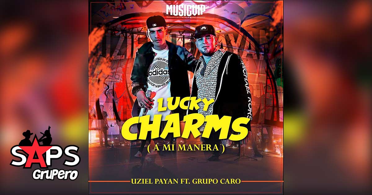 Letra Lucky Charms – Uziel Payan ft. Grupo Caro