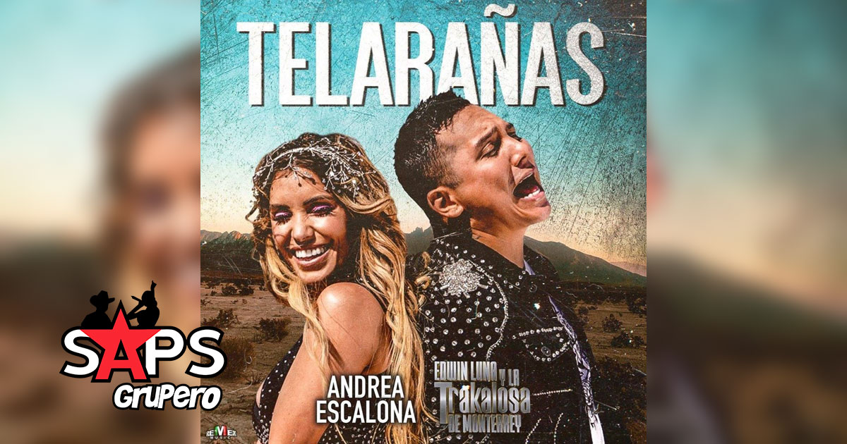 Letra Telarañas – Andrea Escalona feat. Edwin Luna y La Trakalosa de Monterrey