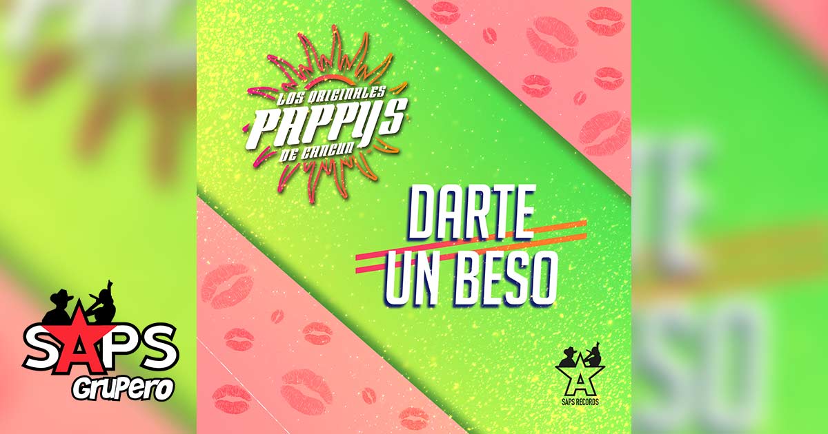Letra Darte Un Beso – Los Originales Pappys de Cancún