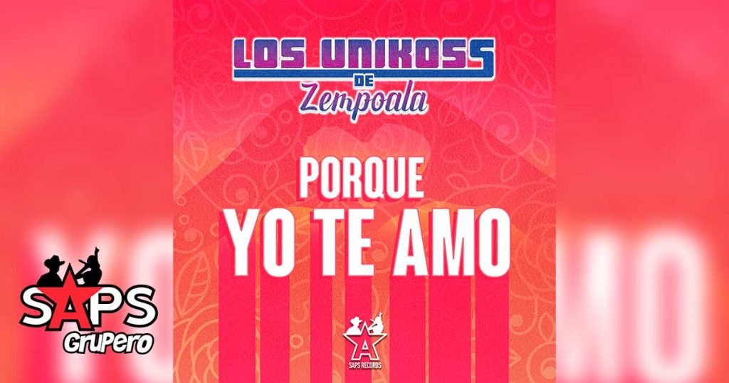 Letra Porque Yo Te Amo – Los Unikoss de Zempoala