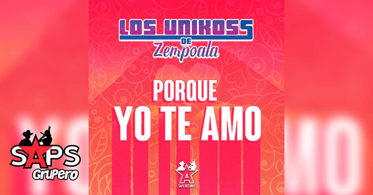 Letra Porque Yo Te Amo – Los Unikoss De Zempoala