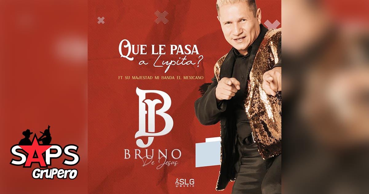 Letra Que Le Pasa A Lupita – Bruno De Jesús ft. Mi Banda El Mexicano