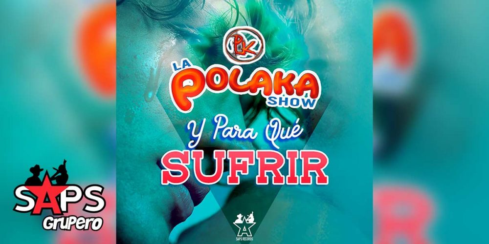 Letra Y Para Qué Sufrir – La Polaka Show
