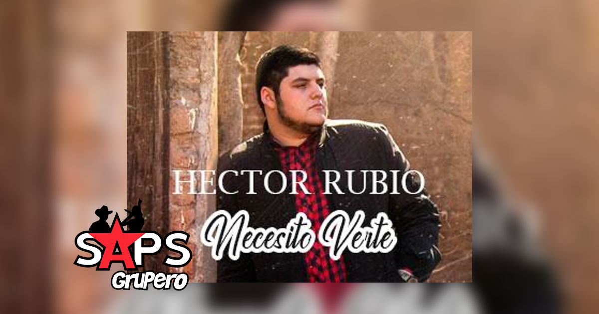 Héctor Rubio sabe que “Necesito Verte” en nuevo tema