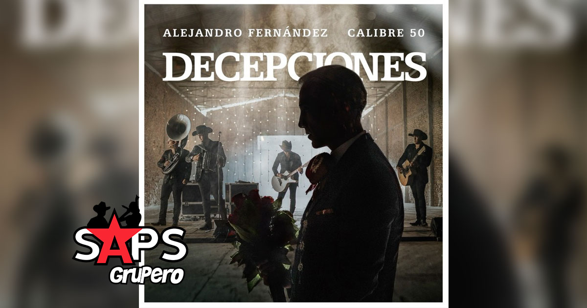 Letra Decepciones – Alejandro Fernández ft. Calibre 50