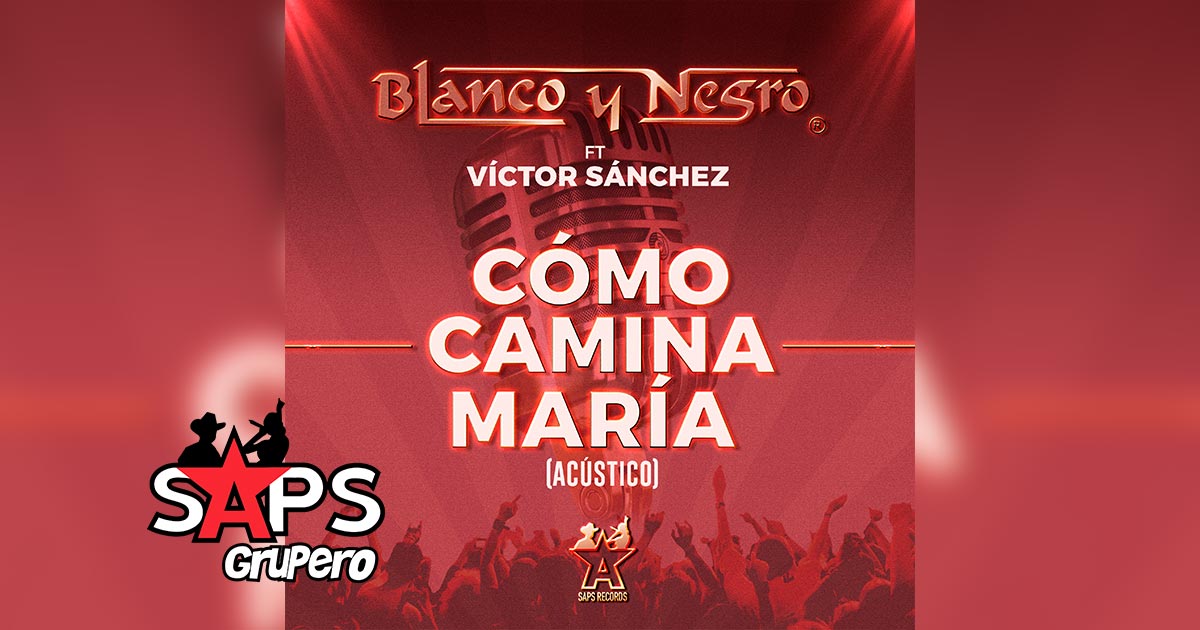 Letra Cómo Camina María – Grupo Blanco y Negro ft. Víctor Sánchez