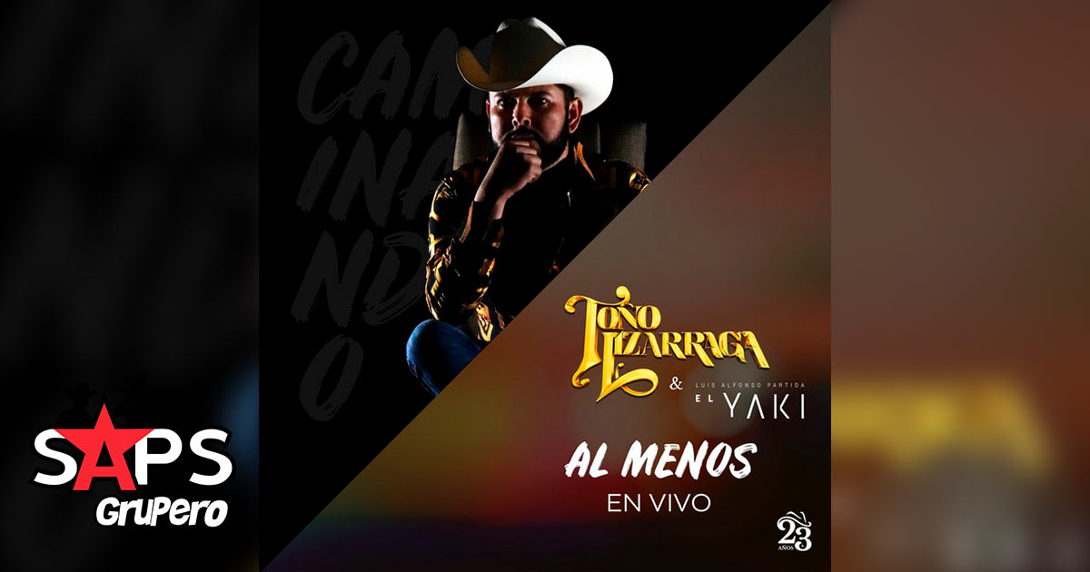 Letra Al Menos (En Vivo) – Toño Lizárraga ft El Yaki