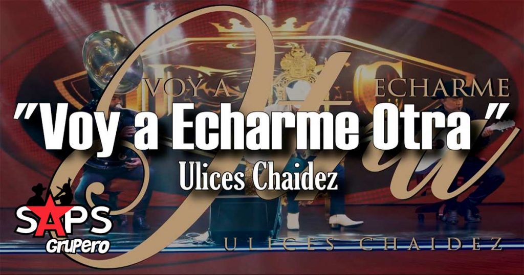 Letra Voy A Echarme Otra (En Vivo) – Ulises Chaidez