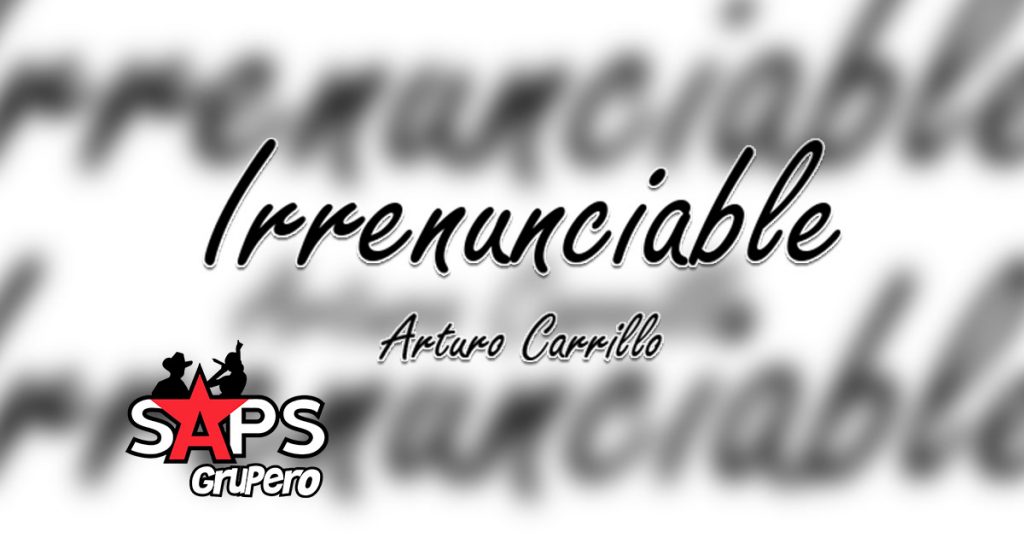 Letra Irrenunciable, Arturo Carrillo