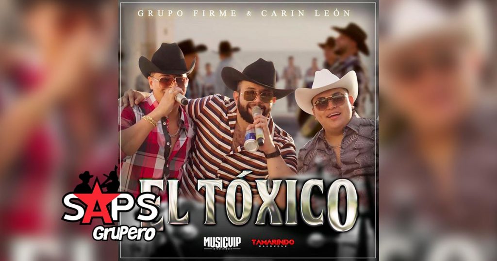 Letra El Tóxico – Grupo Firme ft Carin Leon
