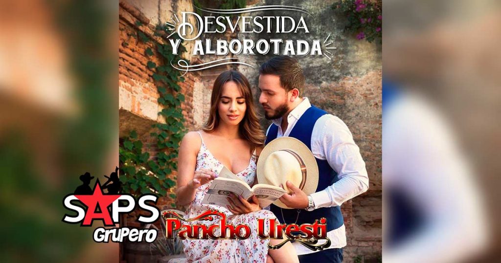 Letra Desvestida Y Alborotada – Pancho Uresti