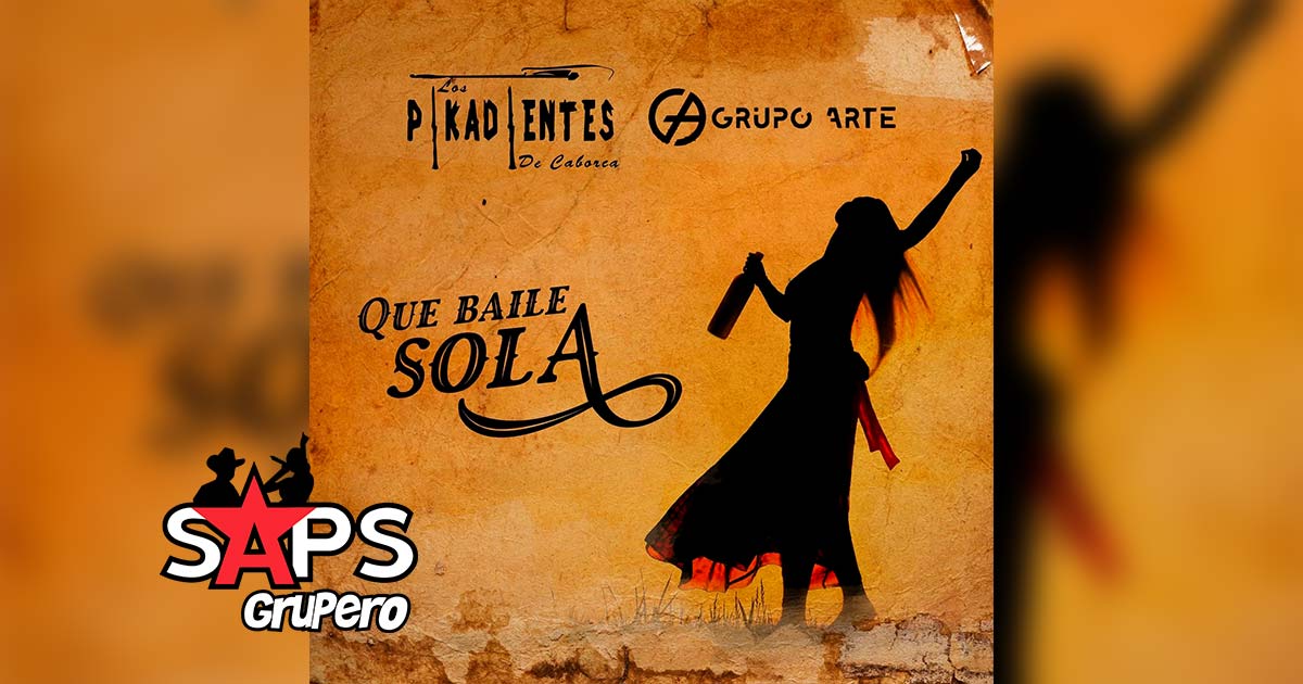Letra Que Baile Sola – Los Pikadientes De Caborca & Grupo Arte