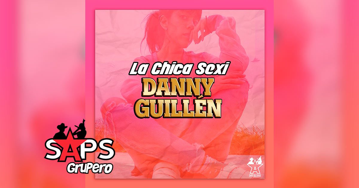Letra Chica Sexi – Danny Guillén