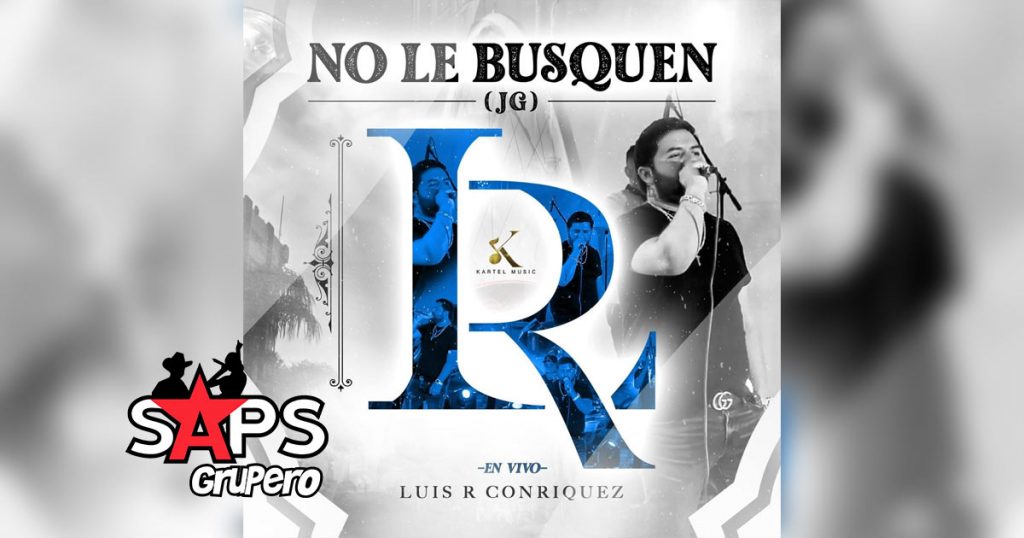 Letra No Le Busquen (JG) -Luis R Conriquez
