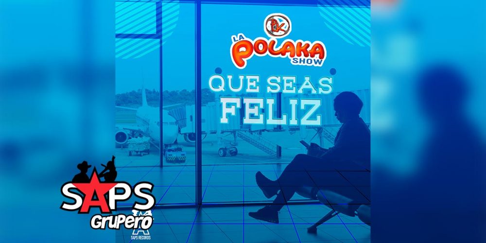 Letra Que Seas Feliz – La Polaka Show