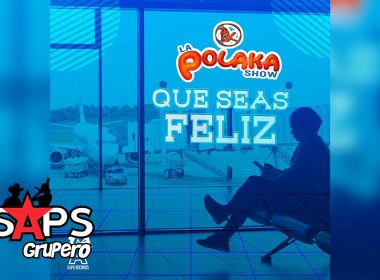 Letra Que Seas Feliz – La Polaka Show