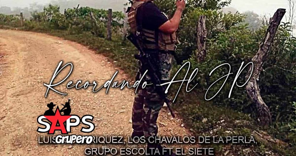 Letra Recordando Al JP – Grupo Escolta FT El Siete Ft Luis R Conriquez & Los Chavalos De La perla