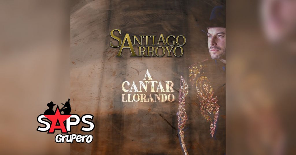 Letra A Cantar Llorando – Santiago Arroyo