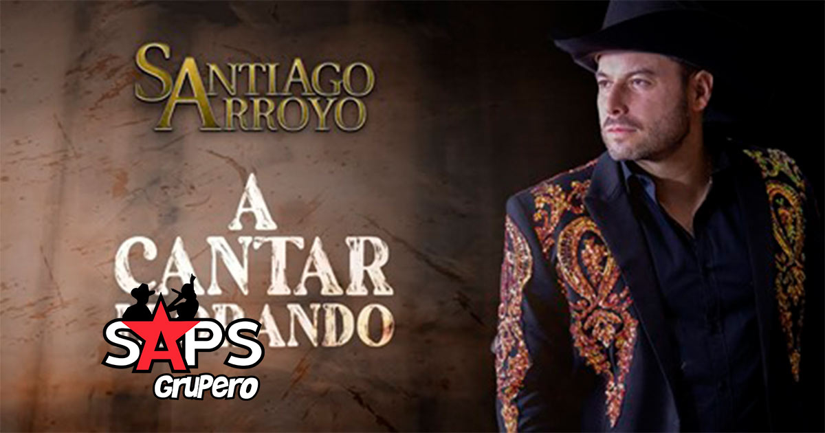 Santiago Arroyo estrena su nuevo sencillo “A Cantar Llorando”