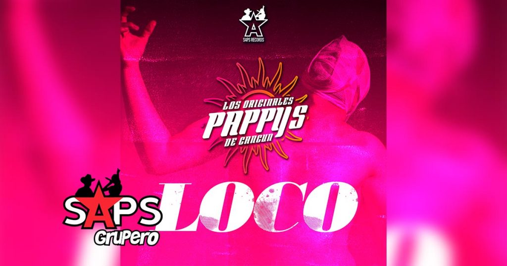 Letra Loco – Los Originales Pappys De Cancún
