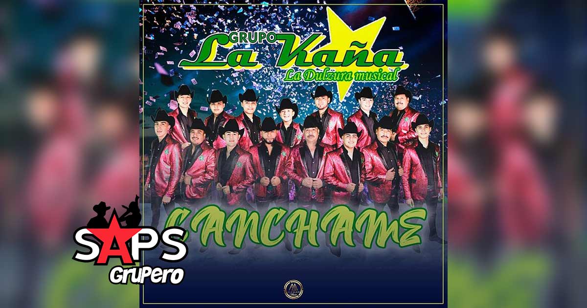 Letra Cánchame – Grupo La Kaña