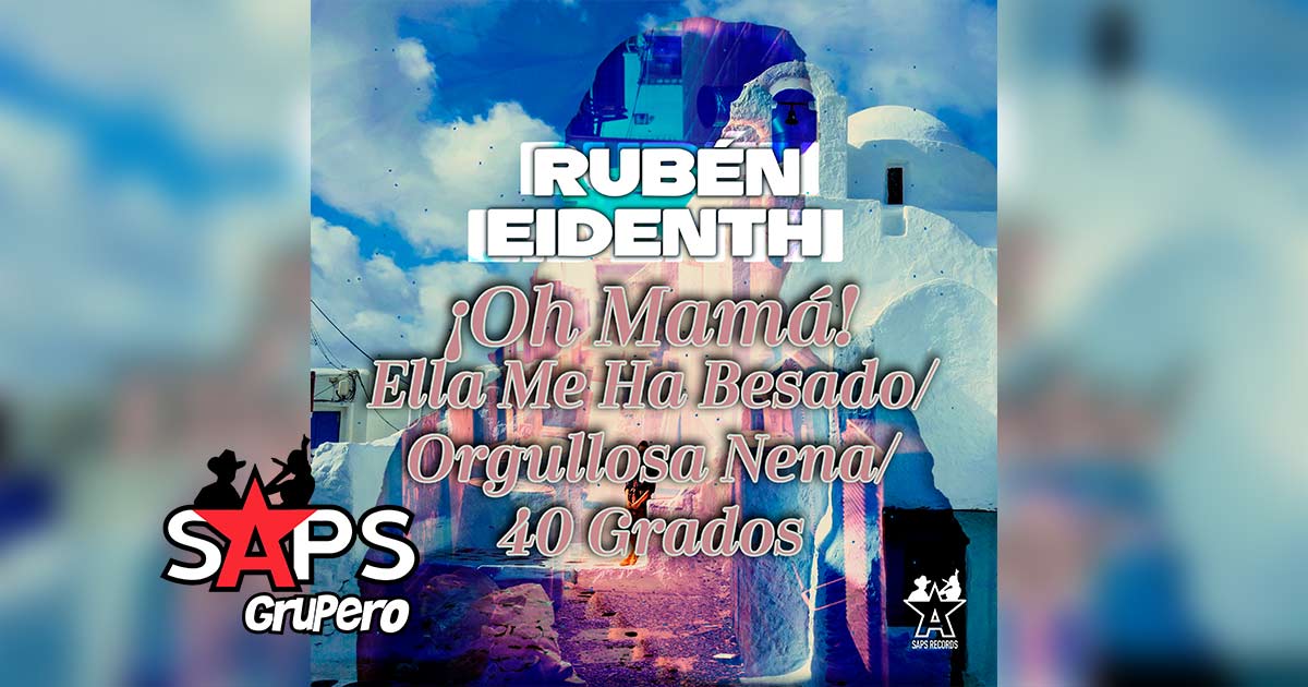 Letra Oh Mamá Ella Me Ha Besado / Orgullosa Nena / 40 Grados – Rubén Eidenth