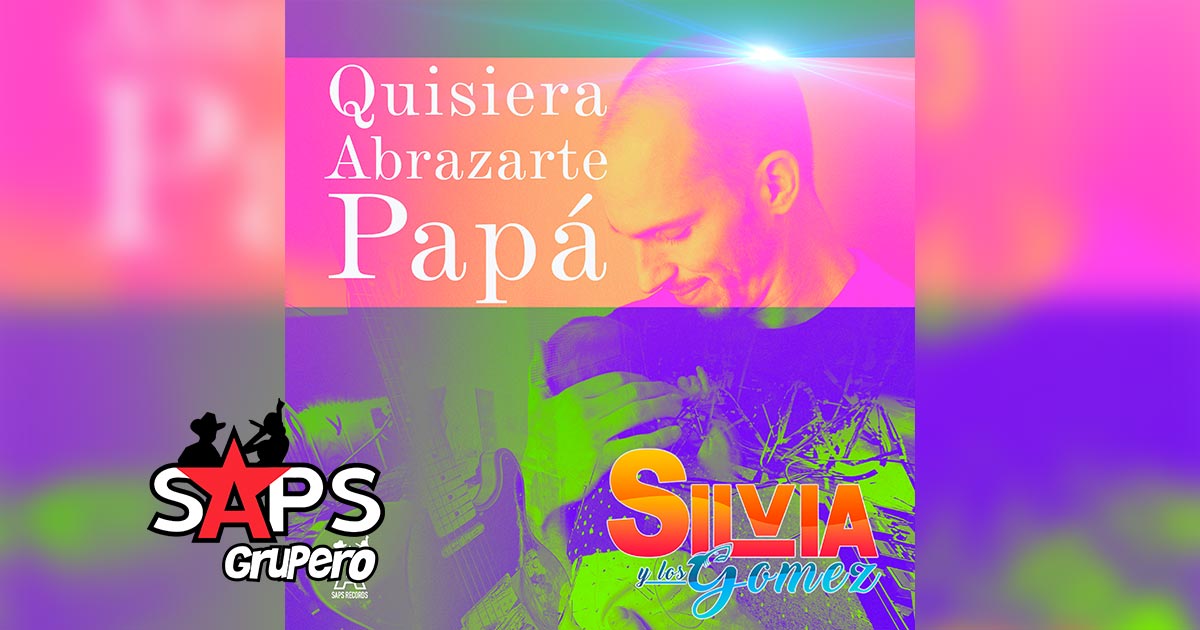 Letra Quisiera Abrazarte Papá – Silvia Y Los Gómez