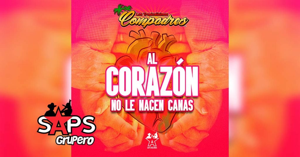 Letra Al Corazón No Le Nacen Canas – Los Tropicalísimos Compadres
