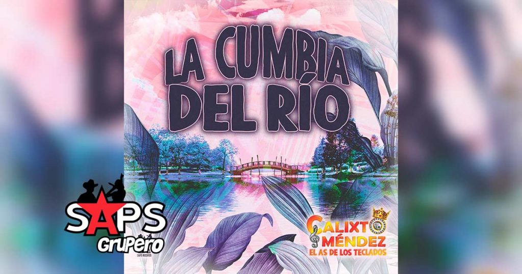 Letra La Cumbia Del Río (En Vivo) – Calixto Méndez El As De Los Teclados