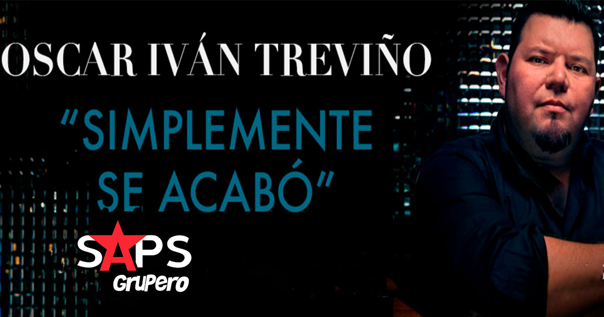 Oscar Iván Treviño trae para ti “Simplemente Se Acabó”