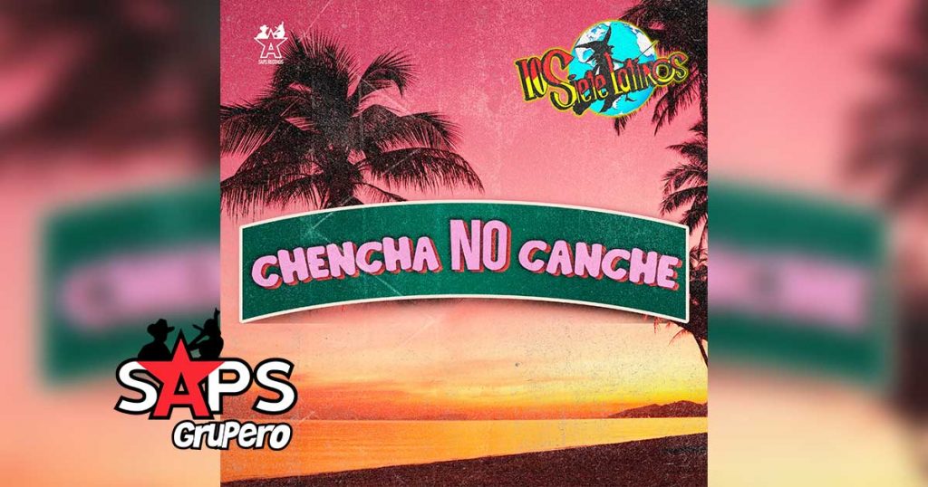 Letra Chencha No Canche – Los Siete Latinos