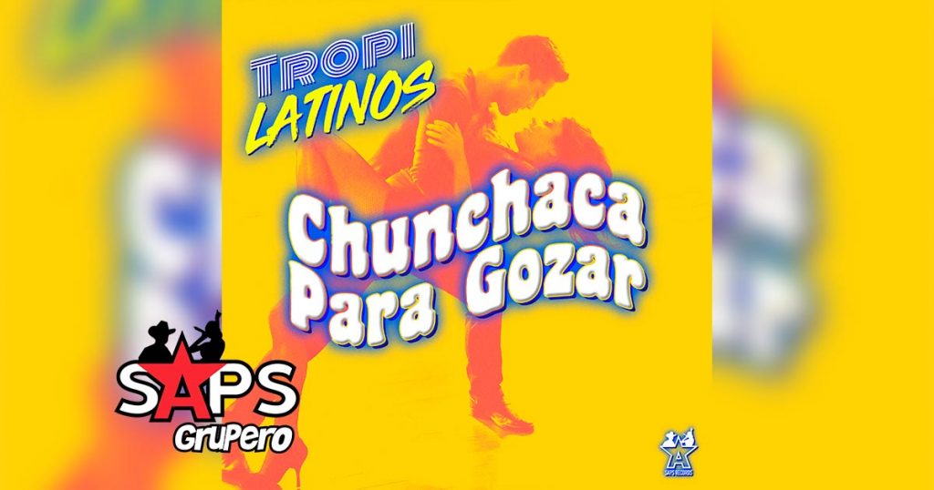 Letra Chunchaca Para Gozar – Tropi Latinos