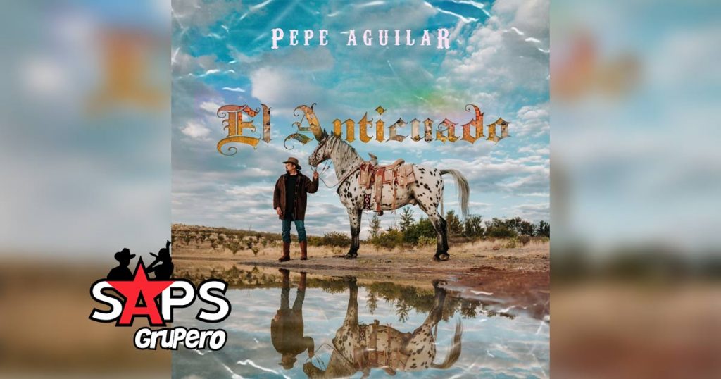 Letra El Anticuado – Pepe Aguilar