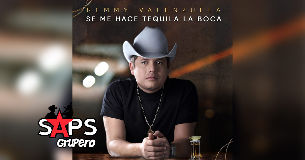 “Se Me Hace Tequila La Boca” así lo declara Remmy Valenzuela