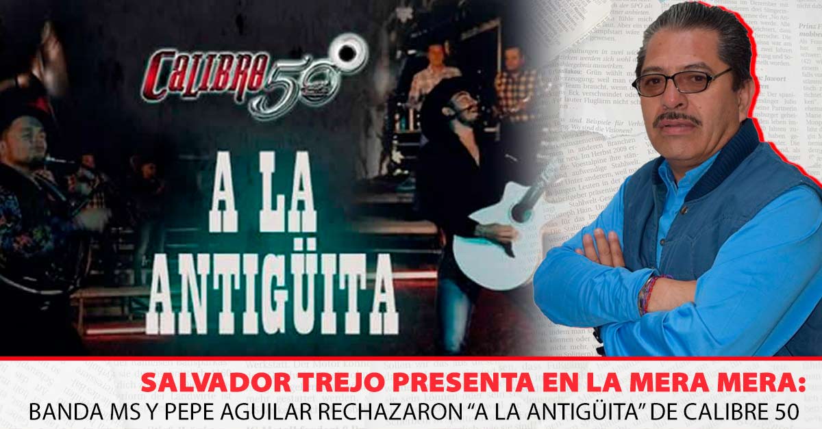 Banda MS y Pepe Aguilar rechazaron “A La Antigüita” de Calibre 50