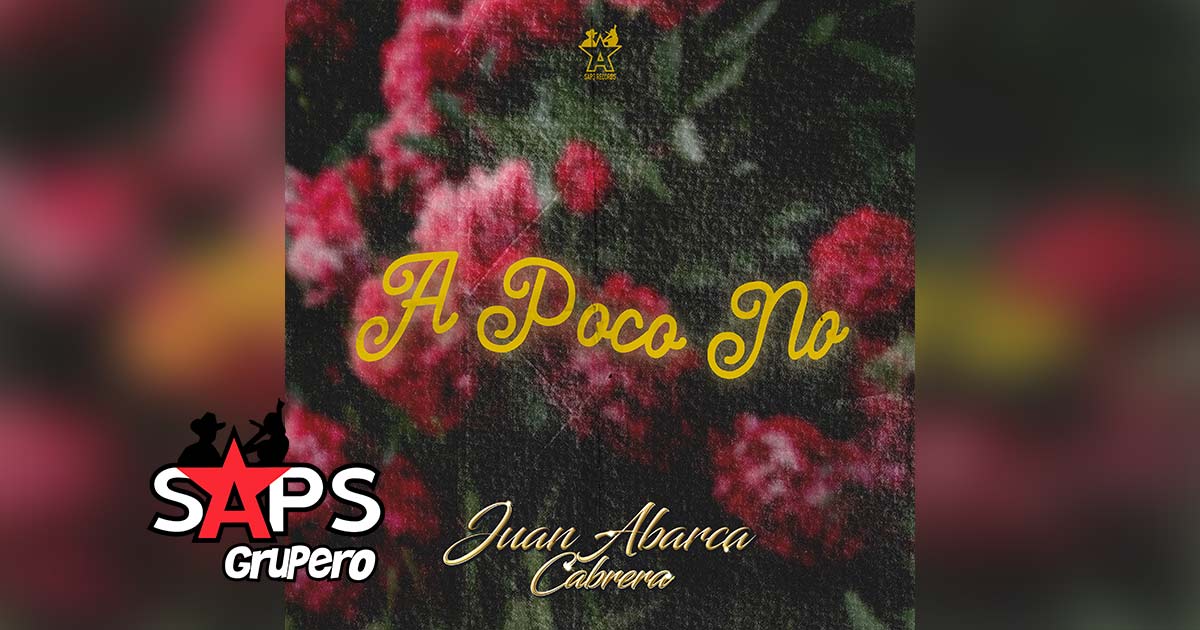 Letra A Poco No – Juan Abarca Cabrera