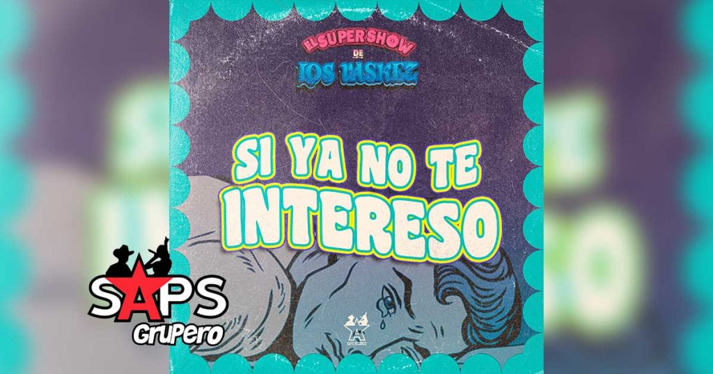 Letra Si Ya No Te Intereso – El Super Show De Los Vaskez