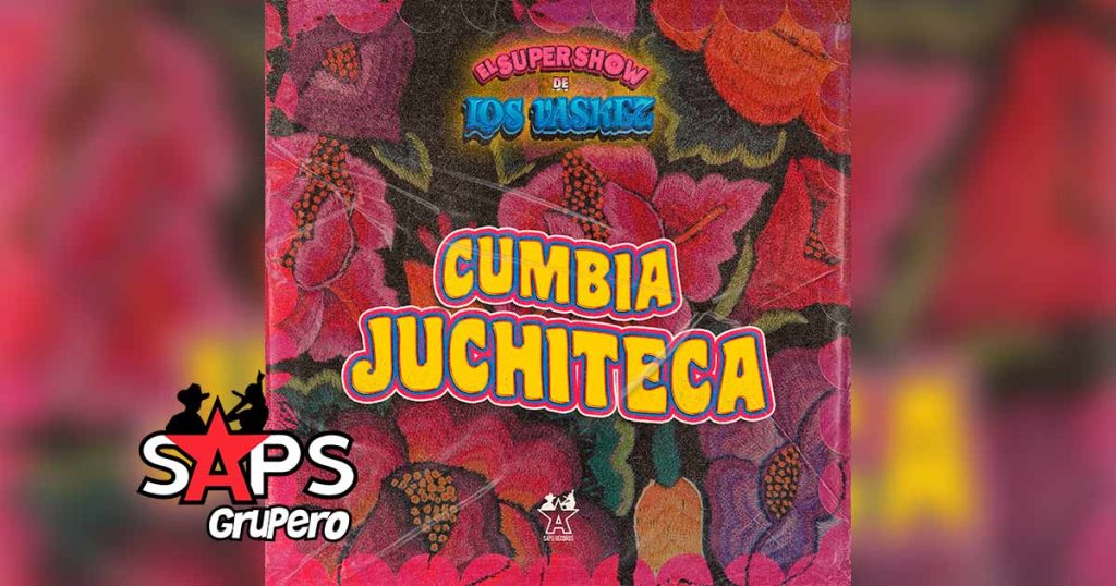 Letra Cumbia Juchiteca – El Super Show De Los Vaskez
