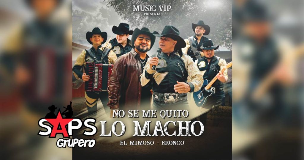Letra No Se Me Quito Lo Macho – El Mimoso & Bronco