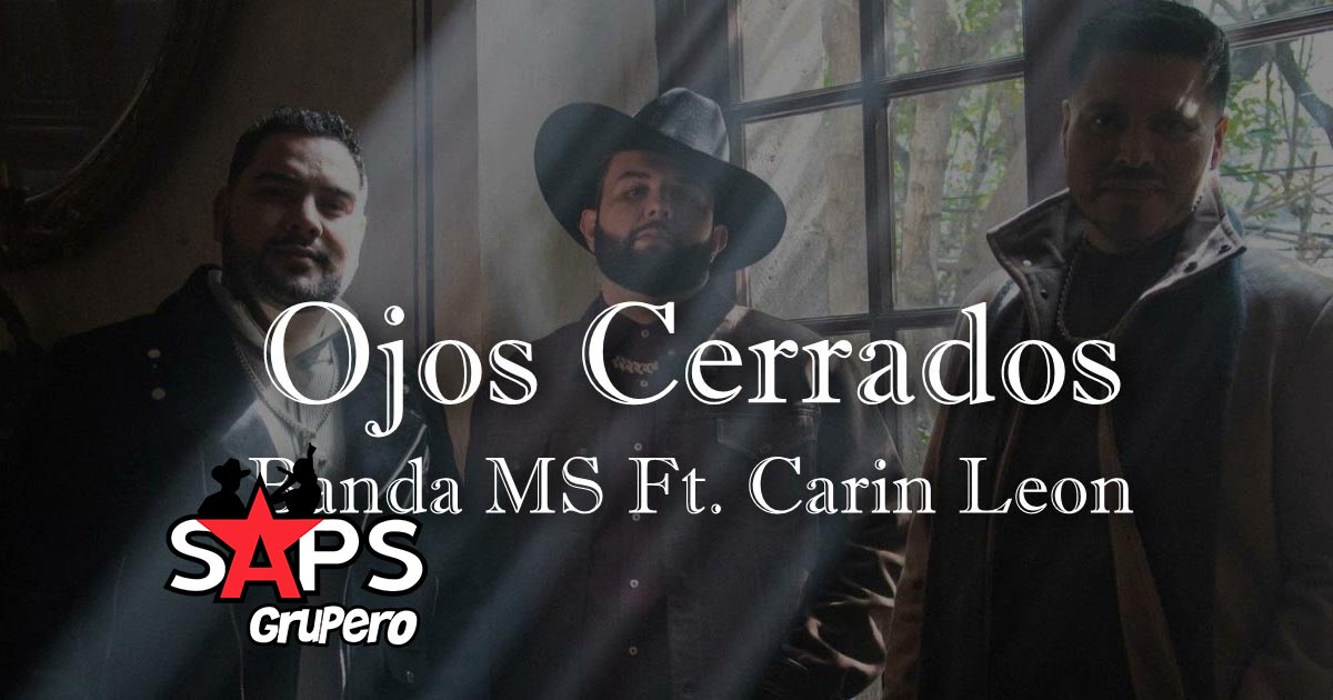 “Ojos Cerrados” es interpretada por Banda MS y Carin León