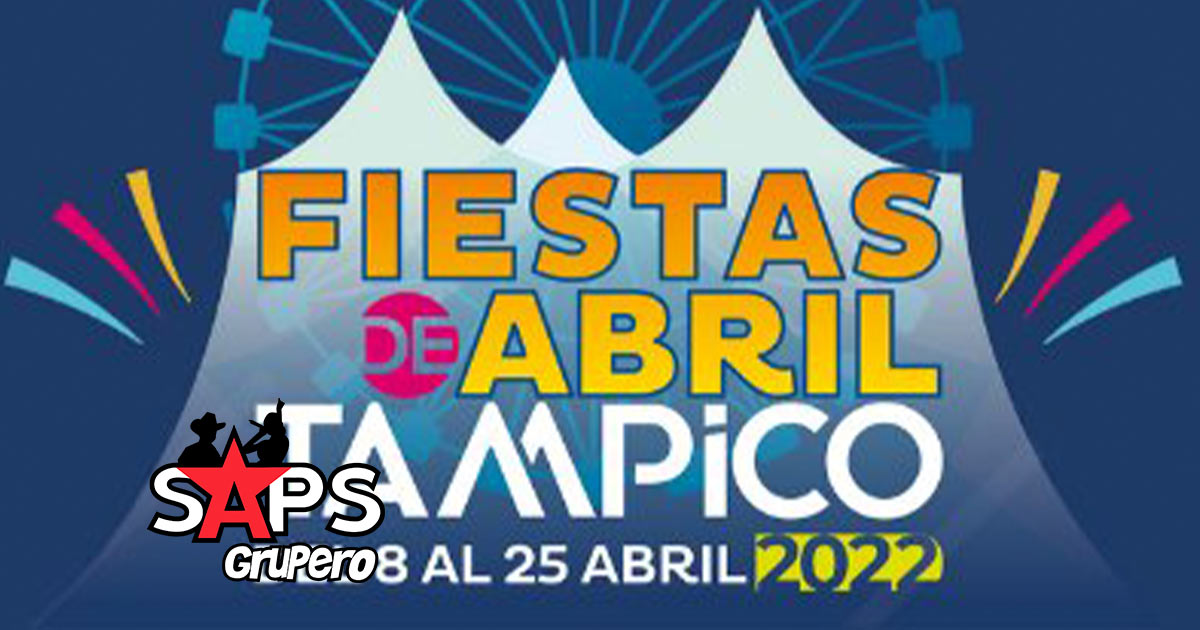 Fiestas de Abril Tampico 2022 – Cartelera Oficial
