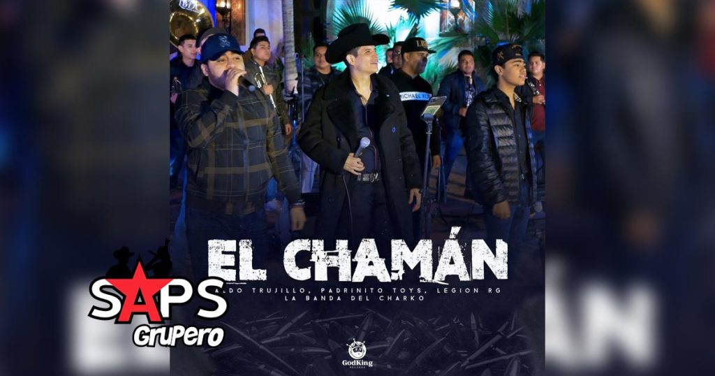 Letra El Chamán – Aldo Trujillo & Legión RG & La Banda Del Charco & El Padrinito Toys