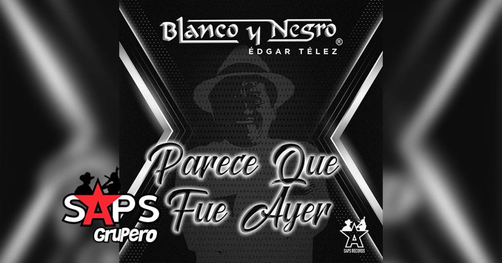 Letra Parece Que Fue Ayer – Blanco Y Negro & Edgar Telez