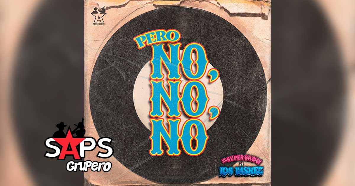 Letra Pero No, No, No – El Super Show De Los Vaskez