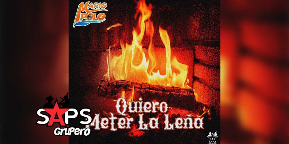 Letra Quiero Meter La Leña – Mario Polo