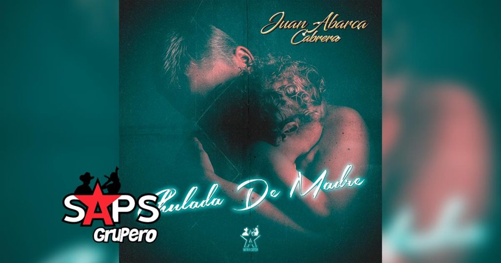Letra Chulada De Madre – Juan Abarca Cabrera