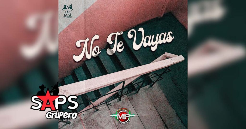 Letra No Te Vayas – Matty Y Los Palafox