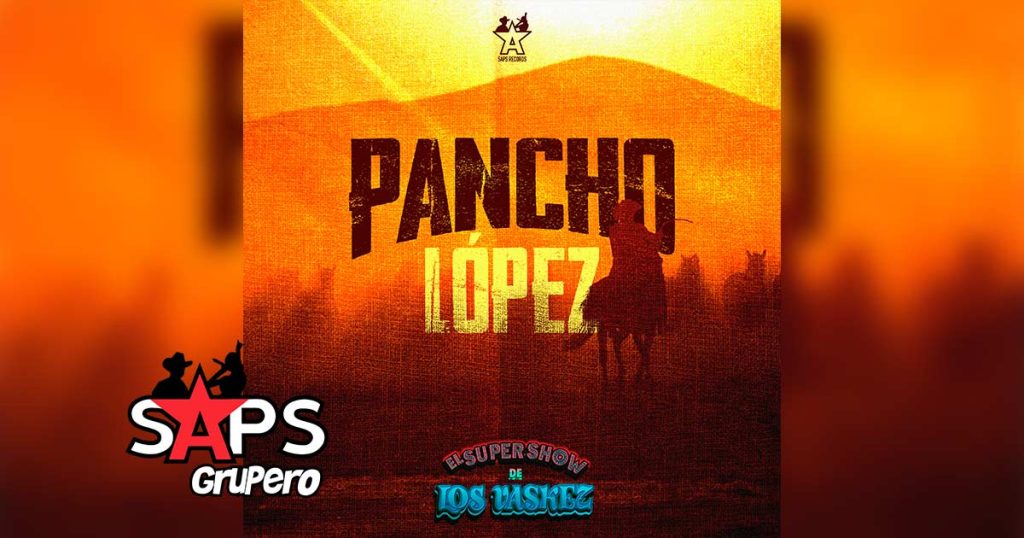 Letra Pancho López – El Super Show De Los Vaskez