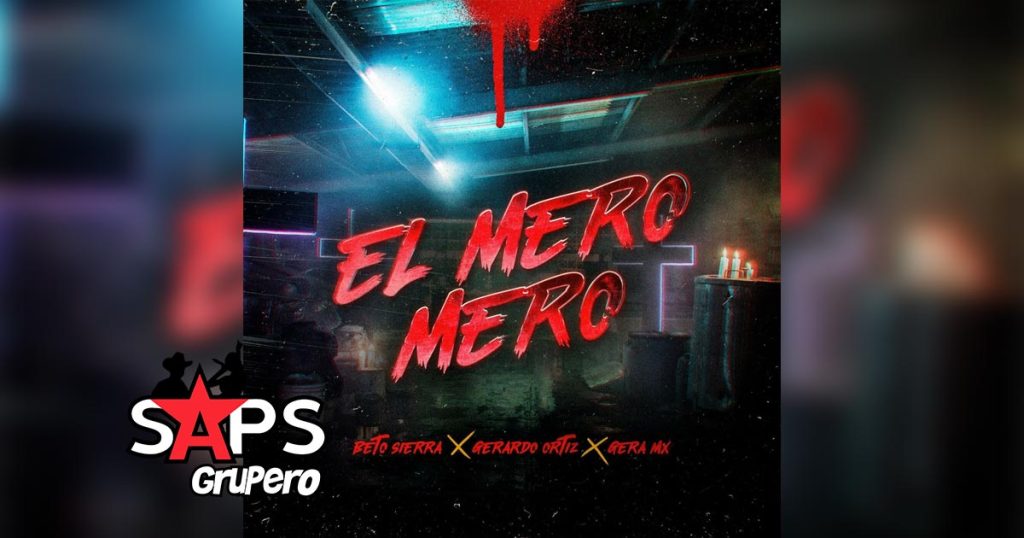 Letra El Mero Mero – Beto Sierra & Gerardo Ortiz & Gera MX