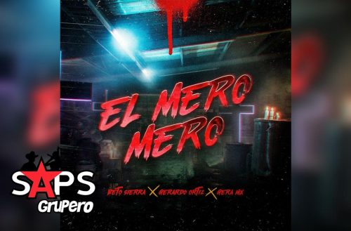 Letra El Mero Mero – Beto Sierra & Gerardo Ortiz & Gera MX